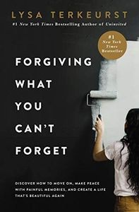 Forgiving What You Can't Forget: Discover How to Move On, Make Peace with Painful Memories, and Create a Life That’s Beautiful Again