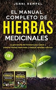 El Manual Completo De Hierbas Medicinales: La guía sencilla del hortelano para cultivar y cosechar hierbas medicinales y elaborar remedios naturales (2 EN 1)