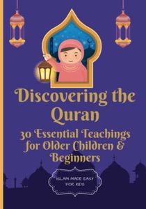 Discovering the Quran: 30 Essential Teachings for Older Children and Beginners: The Wisdom of the Quran for Young Minds | Understanding Islamic Beliefs | Study Guide for Children And Families