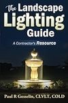 The Landscape Lighting Guide: A complete guide to building a low voltage LED landscape lighting business