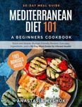 Mediterranean Diet 101: A Beginners Cookbook, Quick and Easy Budget-Friendly Recipes, Everyday Ingredients, and a 30-Day Meal Plan for Vibrant Health