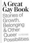 A Great Gay Book: Stories of Growth, Belonging & Other Queer Possibilities