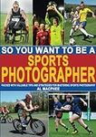 So, You Want To Be A Sports Photogr