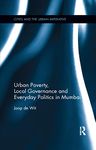 Urban Poverty, Local Governance and Everyday Politics in Mumbai (Cities and the Urban Imperative)