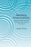 Rethinking Private Authority: Agents and Entrepreneurs in Global Environmental Governance