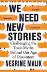 We Need New Stories: Challenging the Toxic Myths Behind Our Age of Discontent