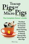 Teacup Pigs or Micro Pigs. Complete Owner's Guide