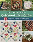 The Big Book of Quick-to-Finish Quilts: 54 Fast, Fun & Fabulous Projects