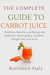 The Complete Guide To Carrot Juice: