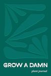 Grow a Damn Plant Journal: (Garden Journal)