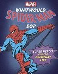 What Would Spider-Man Do?: A Marvel super hero's guide to everyday life (What Would Marvel Do?)