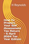 How To Prepare Your Self Assessment Tax Return - 5 April 2024 Tax Year Edition