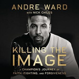 Killing the Image: A Champion’s Journey of Faith, Fighting, and Forgiveness
