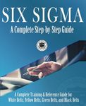 Six Sigma: A Complete Step-by-Step Guide: A Complete Training & Reference Guide for White Belts, Yellow Belts, Green Belts, and Black Belts