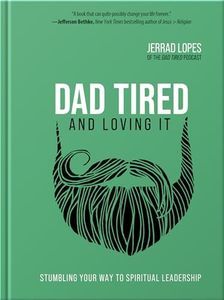 Dad Tired and Loving It: A Christian Man’s Guide to Spiritual Leadership, Parenting, and Marriage – An encouraging Gift for Father’s Day