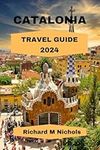 CATALONIA TRAVEL GUIDE 2024: Explore Barcelona's attractive neighborhoods, Costa Brava beach resorts, Pyrenees Mountains, Gothic Quarter's history, hotels, for solo and group.