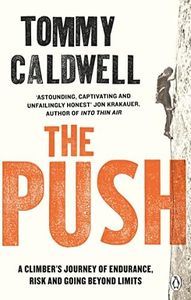 The Push: A Climber's Journey of Endurance, Risk and Going Beyond Limits to Climb the Dawn Wall