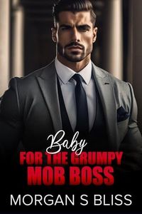 Baby for the Grumpy Mob Boss: An Enemies to Lovers, Fake Relationship, Surprise Baby (Alpha Billionaire Mafia Bosses)