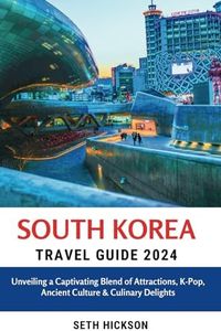 South Korea Travel Guide 2024: Unveiling a Captivating Blend of Attractions, K-Pop, Ancient Culture & Culinary Delights (The Intrepid Traveler's ... Explore the World, One Destination at a Time)