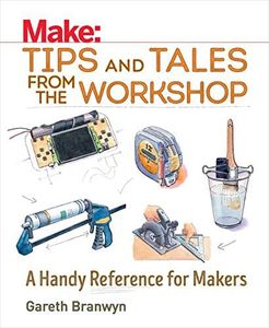 Make: Tips and Tales from the Workshop: A Handy Reference for Makers