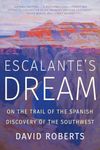 Escalante's Dream: On the Trail of the Spanish Discovery of the Southwest