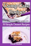 Dump Cake Recipes: 50 Simple Dessert Recipes