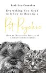 Everything you Need to Know About Becoming a Pet Psychic: How to Master the Secrets of Animal Communication (Everything You Need to Know to Become a ... Master the Secrets of Animal Communication)