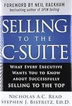 Selling to the C-Suite: What Every Executive Wants You to Know About Successfully Selling to the Top