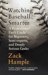 Watching Baseball Smarter: A Professional Fan's Guide for Beginners, Semi-Experts, and Deeply Serious Geeks (Vintage)