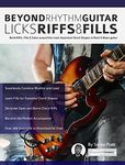 Beyond Rhythm Guitar: Riffs, Licks and Fills: Build Riffs, Fills & Solos around the most Important Chord Shapes in Rock & Blues guitar (Learn How to Play Rock Guitar)