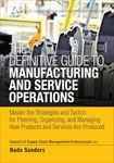 Definitive Guide to Manufacturing and Service Operations, The: Master the Strategies and Tactics for Planning, Organizing, and Managing How Products and ... of Supply Chain Management Professionals)