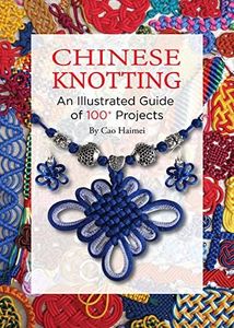 Chinese Knotting: An Illustrated Guide of 100+ Projects