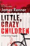 Little, Crazy Children: A True Crime Tragedy of Lost Innocence