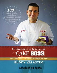 Celebraciones En Familia Con Cake Boss: Recetas Para Compartir Todo El Año