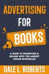 Advertising for Books: A Guide to Promoting & Selling with the Largest Online Bookseller (Self-Publishing with Dale Book 3)