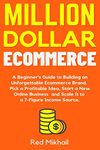 Million Dollar Ecommerce: A Beginner's Guide to Building an Unforgettable Ecommerce Brand. Pick a Profitable Idea, Start a New Online Business and ... Source.: 6 (Fulfillment by Amazon Business)