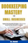 BOOKKEEPING MASTERY FOR SMALL BUSINESSES: 7 QUICK & EASY ACCOUNTING STRATEGIES TO MAXIMIZE PROFIT, MANAGE CASH FLOW, AND SIMPLIFY TAX COMPLIANCE