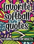 Favorite Softball Quotes Coloring Book For Adults: Motivational, Inspirational and Funny Coloring Pages, Great Gift Idea For Softball Lovers