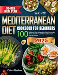 The UK Mediterranean Diet Cookbook for Beginners: 100 Delish and Easy Recipes with Color Pictures and 30-Day Meal Plan to Eat Well and Develop A Healthy Lifestyle (Colour Edition)