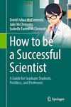 How to be a Successful Scientist: A Guide for Graduate Students, Postdocs, and Professors