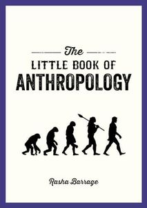 The Little Book of Anthropology: A Pocket Guide to the Study of What Makes Us Human