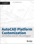 AutoCAD Platform Customization: User Interface, AutoLISP, VBA, and Beyond