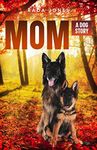 MOM: A Dog Story Prequel to BECOMING K-9. (Amazing Dog Stories Book 1)