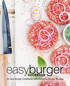 Easy Burger Cookbook: An Easy Burger Cookbook with Delicious Burger Recipes