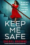 Keep Me Safe: An absolutely unputdownable and totally gripping psychological thriller