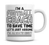 I'm A Football Coach, to Save Time Lets Just Assume I'm Always Right Coffee Mug