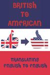 British to American English. A Pocket Guide To Translating English Words to English: A fun mini dictionary to translate English terms from UK - USA ... - Kids & Adults - International Students