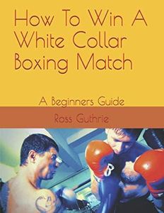 How To Win A White Collar Boxing Match: A Beginners Guide