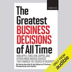 The Greatest Business Decisions of All Time: How Apple, Ford, IBM, Zappos, and Others Made Radical Choices That Changed the Course of Business.