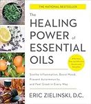 The Healing Power of Essential Oils: Soothe Inflammation, Boost Mood, Prevent Autoimmunity, and Feel Great in Every Way